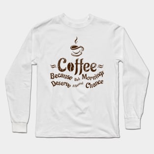 Coffee Because Bad Mornings Deserve A Second Chance Long Sleeve T-Shirt